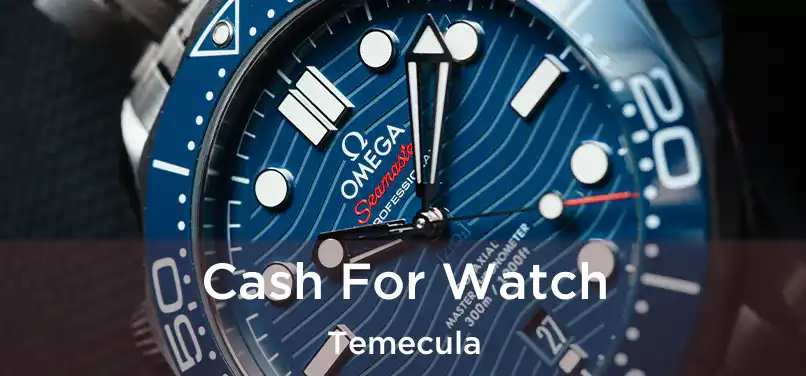  Cash For Watch Temecula