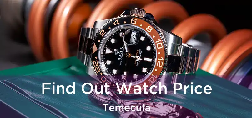  Find Out Watch Price Temecula