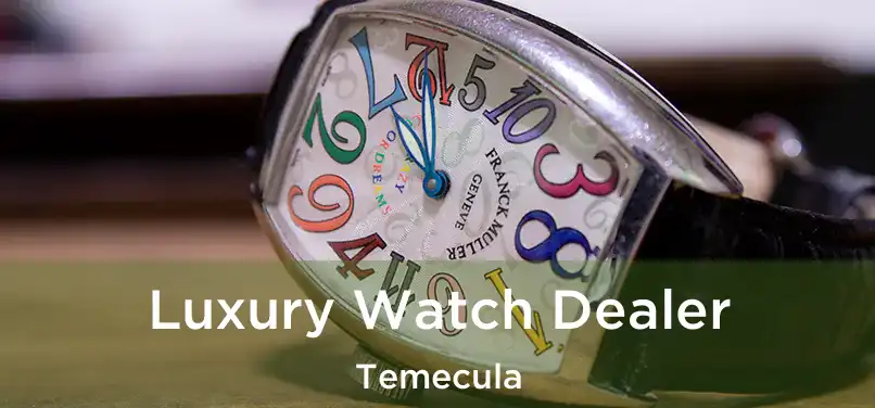  Luxury Watch Dealer Temecula